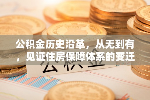 鹤峰公积金历史沿革，从无到有，见证住房保障体系的变迁