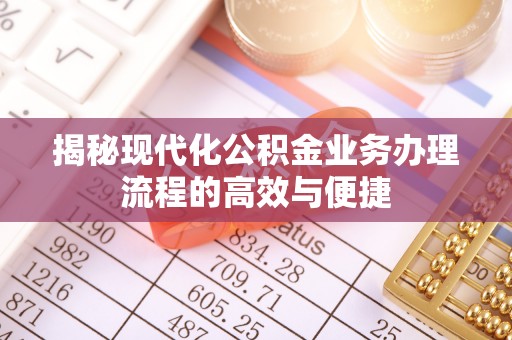 鹤峰揭秘现代化公积金业务办理流程的高效与便捷