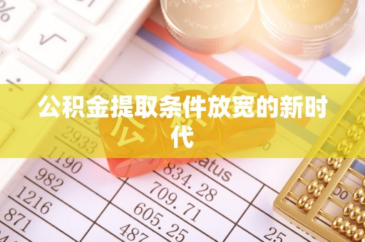 鹤峰公积金提取条件放宽的新时代