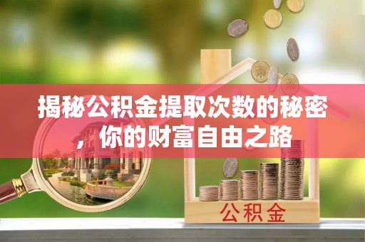 鹤峰揭秘公积金提取次数的秘密，你的财富自由之路
