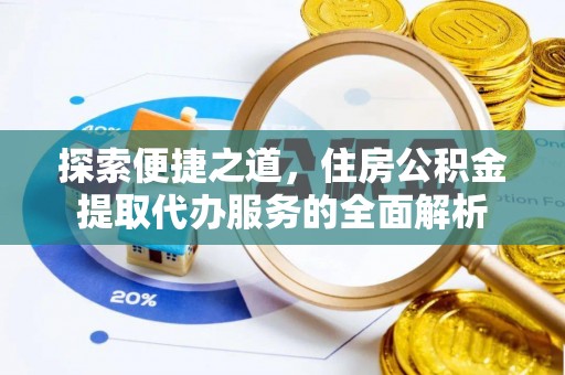 鹤峰探索便捷之道，住房公积金提取代办服务的全面解析