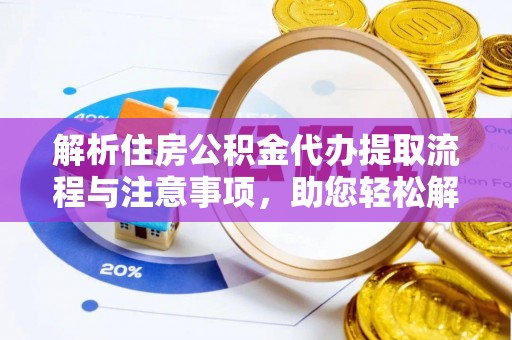 鹤峰解析住房公积金代办提取流程与注意事项，助您轻松解决资金难题