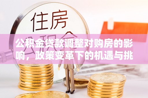 鹤峰公积金贷款调整对购房的影响，政策变革下的机遇与挑战