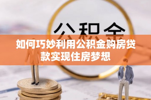 鹤峰如何巧妙利用公积金购房贷款实现住房梦想