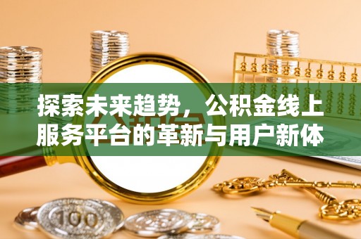 鹤峰探索未来趋势，公积金线上服务平台的革新与用户新体验