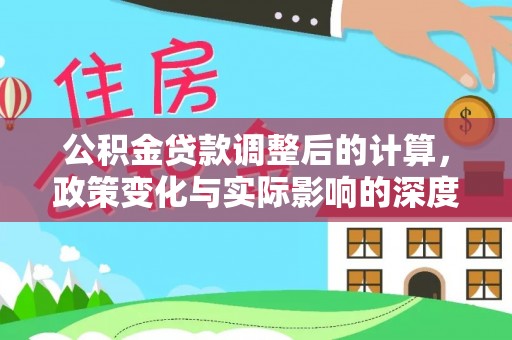 鹤峰公积金贷款调整后的计算，政策变化与实际影响的深度解析