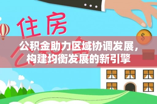 鹤峰公积金助力区域协调发展，构建均衡发展的新引擎